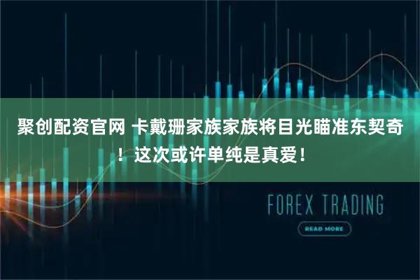 聚创配资官网 卡戴珊家族家族将目光瞄准东契奇！这次或许单纯是真爱！
