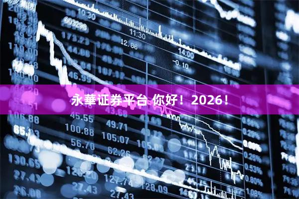 永華证券平台 你好！2026！