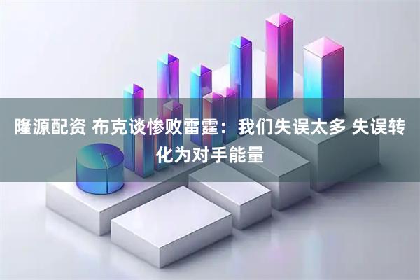 隆源配资 布克谈惨败雷霆：我们失误太多 失误转化为对手能量
